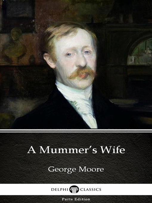 Title details for A Mummer's Wife by George Moore--Delphi Classics (Illustrated) by George Moore - Wait list